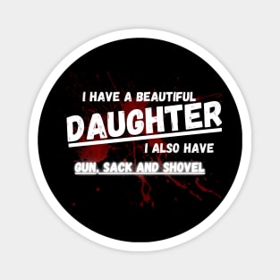 Yes I do Have a beautiful daughter I also have a gun a shovel Magnet